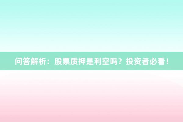 问答解析：股票质押是利空吗？投资者必看！