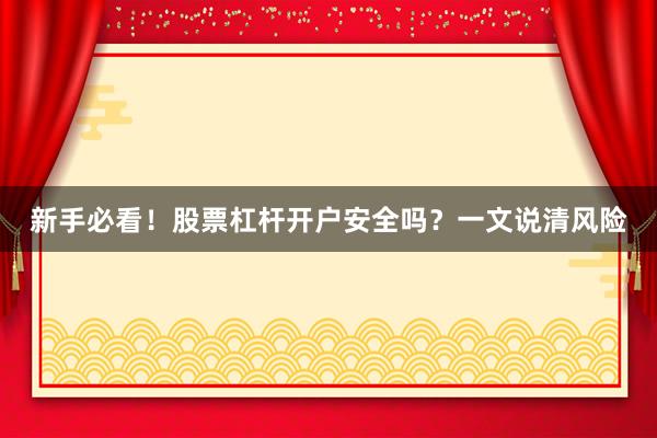 新手必看！股票杠杆开户安全吗？一文说清风险