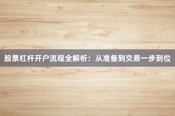 股票杠杆开户流程全解析:从准备到交易一步到位