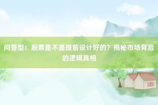 问答型:股票是不是提前设计好的?揭秘市场背后的逻辑真相