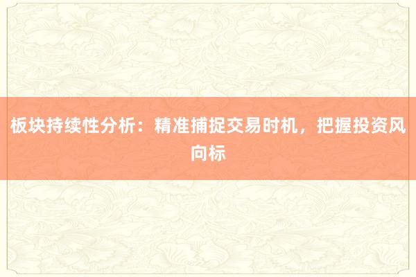 板块持续性分析：精准捕捉交易时机，把握投资风向标