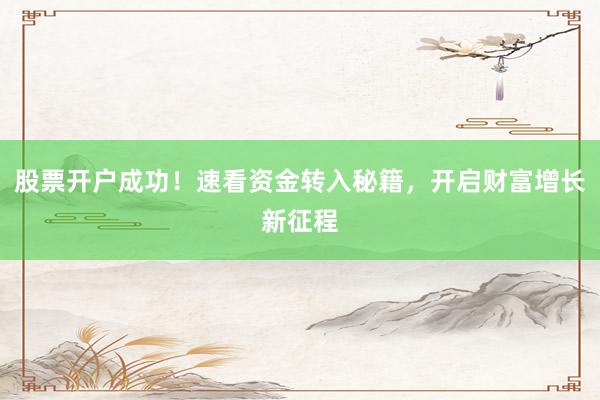 股票开户成功！速看资金转入秘籍，开启财富增长新征程