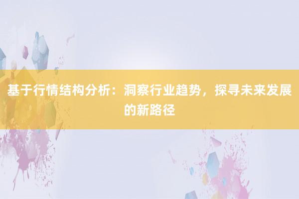 基于行情结构分析：洞察行业趋势，探寻未来发展的新路径